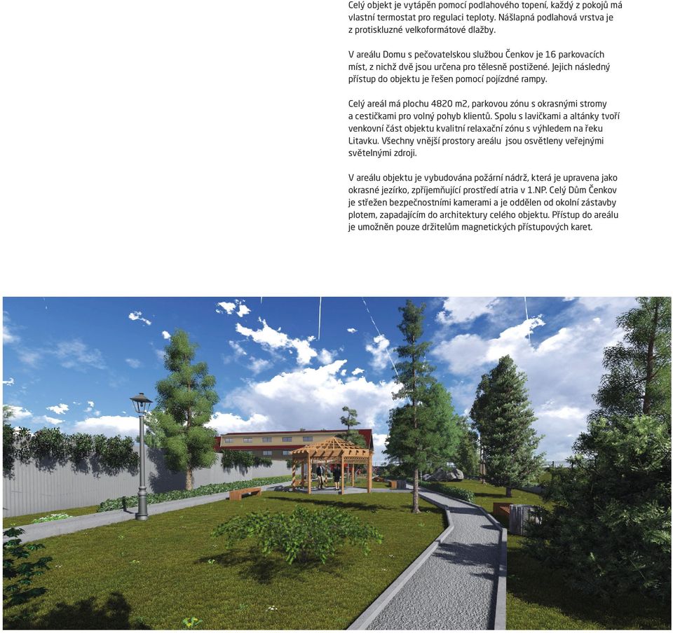 Celý areál má plochu 4820 m2, parkovou zónu s okrasnými stromy a cestičkami pro volný pohyb klientů.