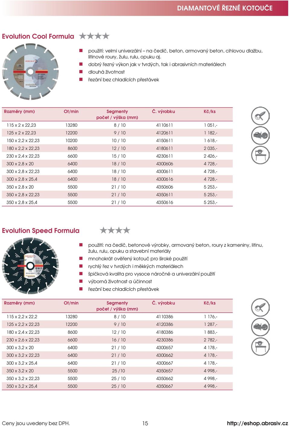 182,- 150 x 2,2 x 22,23 10200 10 / 10 4150611 1 618,- 180 x 2,2 x 22,23 8600 12 / 10 4180611 2 035,- 230 x 2,4 x 22,23 6600 15 / 10 4230611 2 426,- 300 x 2,8 x 20 6400 18 / 10 4300606 4 728,- 300 x