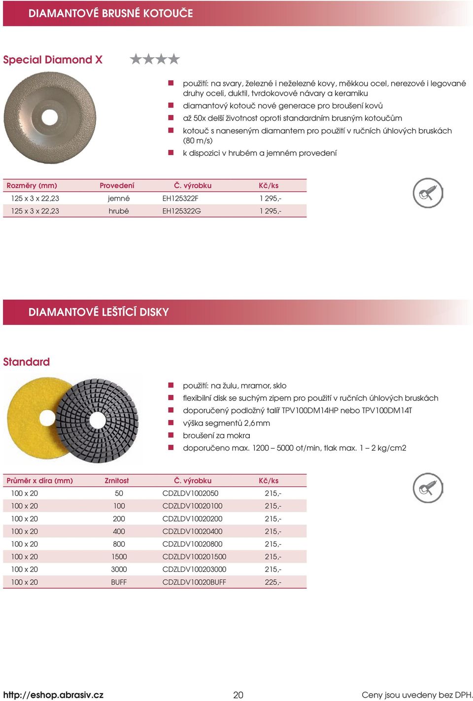provedení Rozměry (mm) Provedení 125 x 3 x 22,23 jemné EH125322F 1 295,- 125 x 3 x 22,23 hrubé EH125322G 1 295,- DIAMANTOVÉ LEŠTÍCÍ DISKY Standard použití: na žulu, mramor, sklo flexibilní disk se