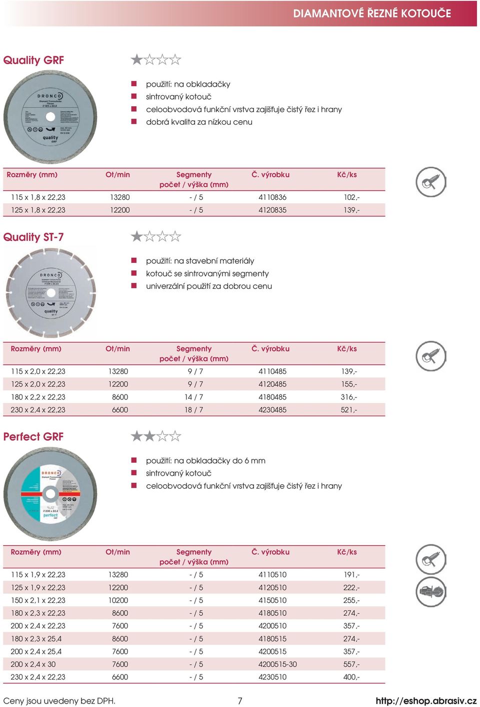 12200 9 / 7 4120485 155,- 180 x 2,2 x 22,23 8600 14 / 7 4180485 316,- 230 x 2,4 x 22,23 6600 18 / 7 4230485 521,- Perfect GRF použití: na obkladačky do 6 mm sintrovaný kotouč celoobvodová funkční