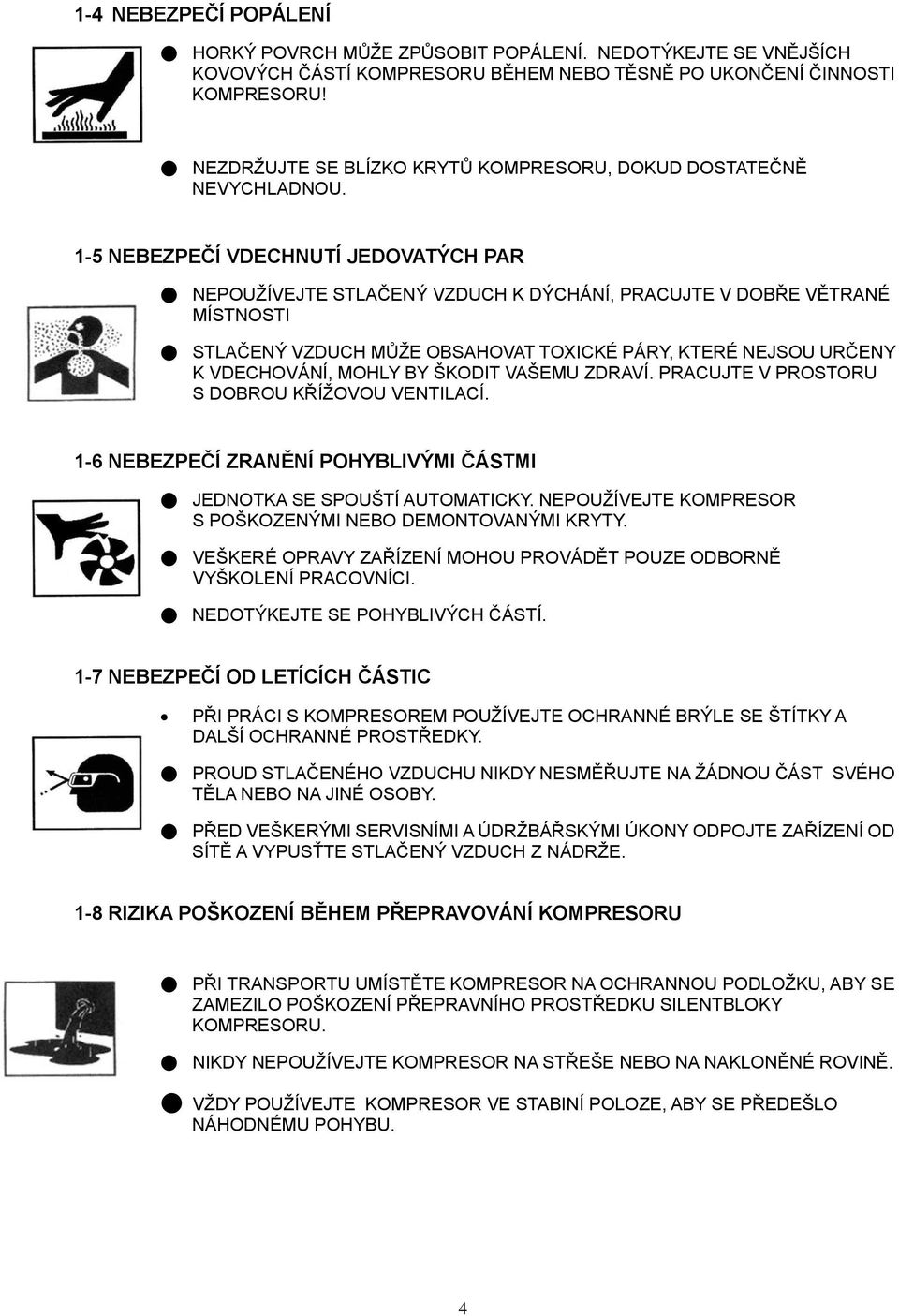 1-5 NEBEZPEČÍ VDECHNUTÍ JEDOVATÝCH PAR NEPOUŽÍVEJTE STLAČENÝ VZDUCH K DÝCHÁNÍ, PRACUJTE V DOBŘE VĚTRANÉ MÍSTNOSTI STLAČENÝ VZDUCH MŮŽE OBSAHOVAT TOXICKÉ PÁRY, KTERÉ NEJSOU URČENY K VDECHOVÁNÍ, MOHLY