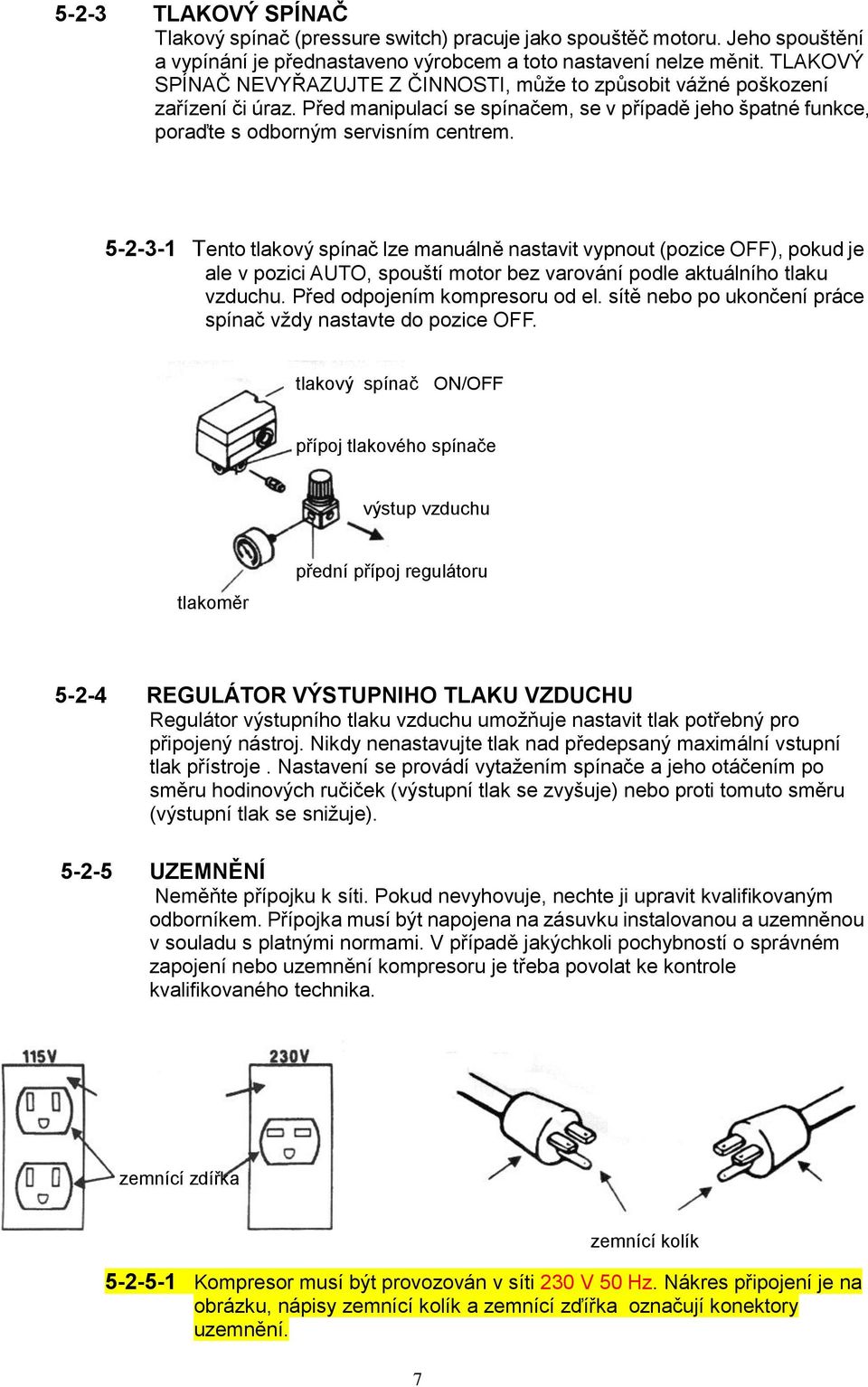 5-2-3-1 Tento tlakový spínač lze manuálně nastavit vypnout (pozice OFF), pokud je ale v pozici AUTO, spouští motor bez varování podle aktuálního tlaku vzduchu. Před odpojením kompresoru od el.