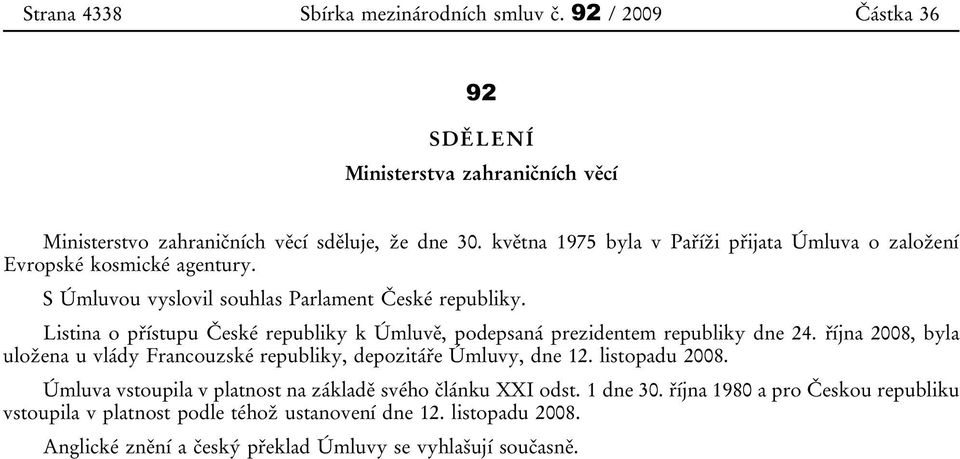 Listina o přístupu České republiky k Úmluvě, podepsaná prezidentem republiky dne 24. října 2008, byla uložena u vlády Francouzské republiky, depozitáře Úmluvy, dne 12.