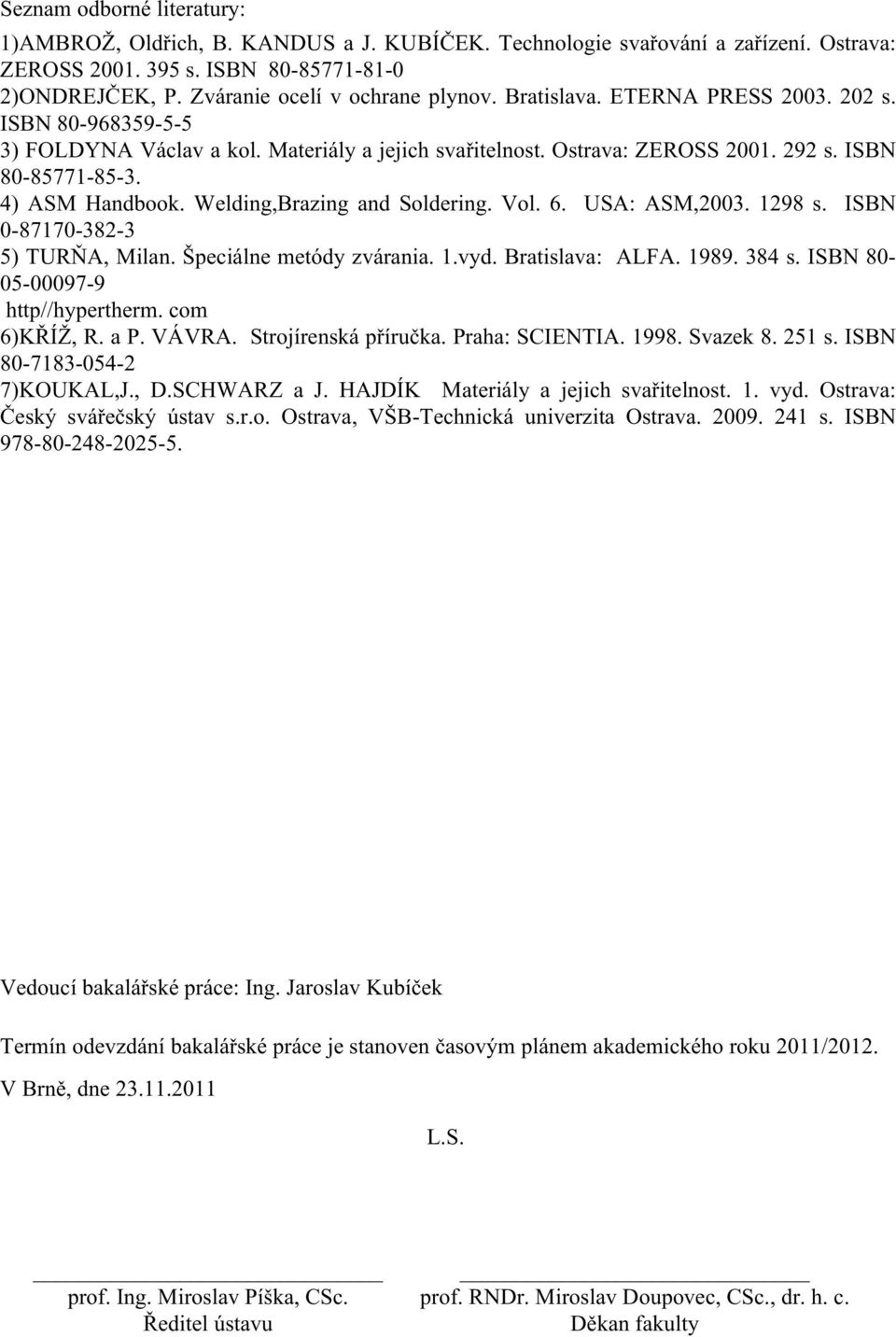 Welding,Brazing and Soldering. Vol. 6. USA: ASM,2003. 1298 s. ISBN 0-87170-382-3 5) TURŇA, Milan. Špeciálne metódy zvárania. 1.vyd. Bratislava: ALFA. 1989. 384 s. ISBN 80-05-00097-9 http//hypertherm.