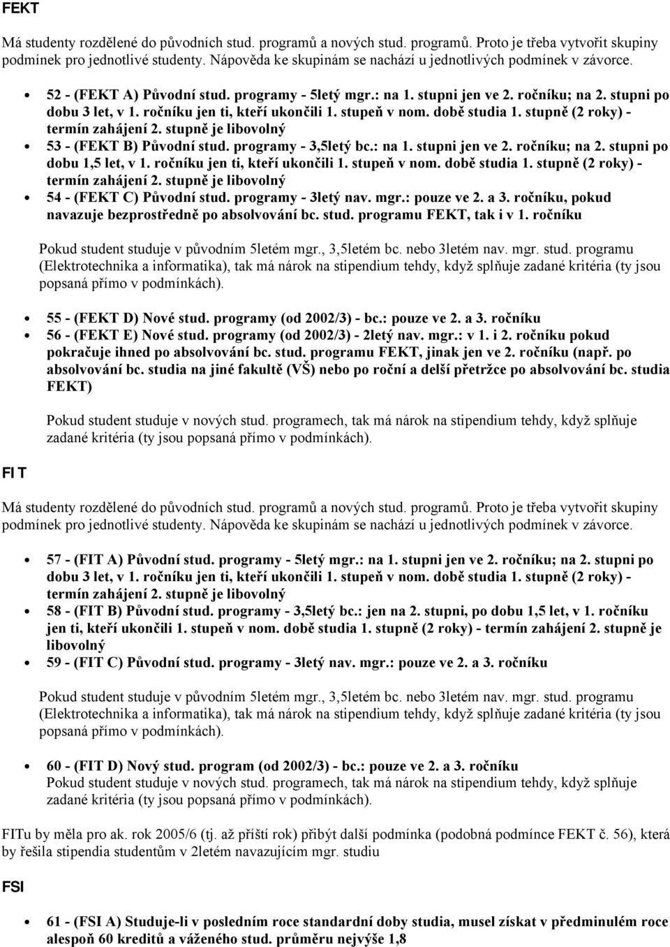 roč níku jen ti, kteří ukonč ili 1. stupeň v nom. době studia 1. stupně (2 roky) - 53 - (FEKT B) Pů vodní stud. programy - 3,5letý bc.: na 1. stupni jen ve 2. roč níku; na 2.