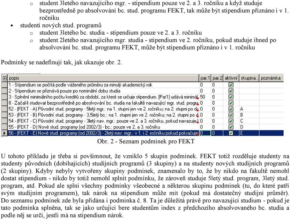 ročníku, pokud studuje ihned po absolvování bc. stud. programu FEKT, může být stipendium přiznáno i v 1. ročníku Podmínky se nadefinují tak, jak ukazuje obr. 2. Obr.