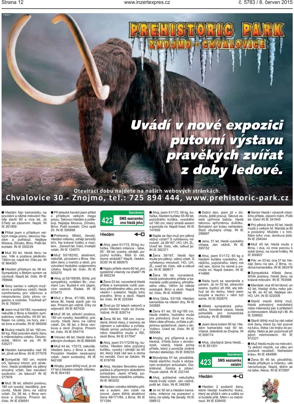 IN IE 261909 Přišel jsem o přítelkyni velkých mega prsou, takovou hledám a potřebuji. Nejlépe Morava, Zlínsko, Brno. Pošli tel. kontakt. IN IE 550229 Muž 60 let, hledá ženu na sex.