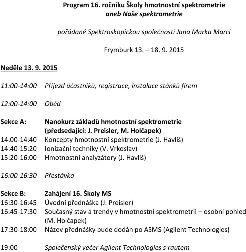 Holčapek) 14:00-14:40 Koncepty hmotnostní spektrometrie (J. Havliš) 14:40-15:20 Ionizační techniky (V. Vrkoslav) 15:20-16:00 Hmotnostní analyzátory (J.