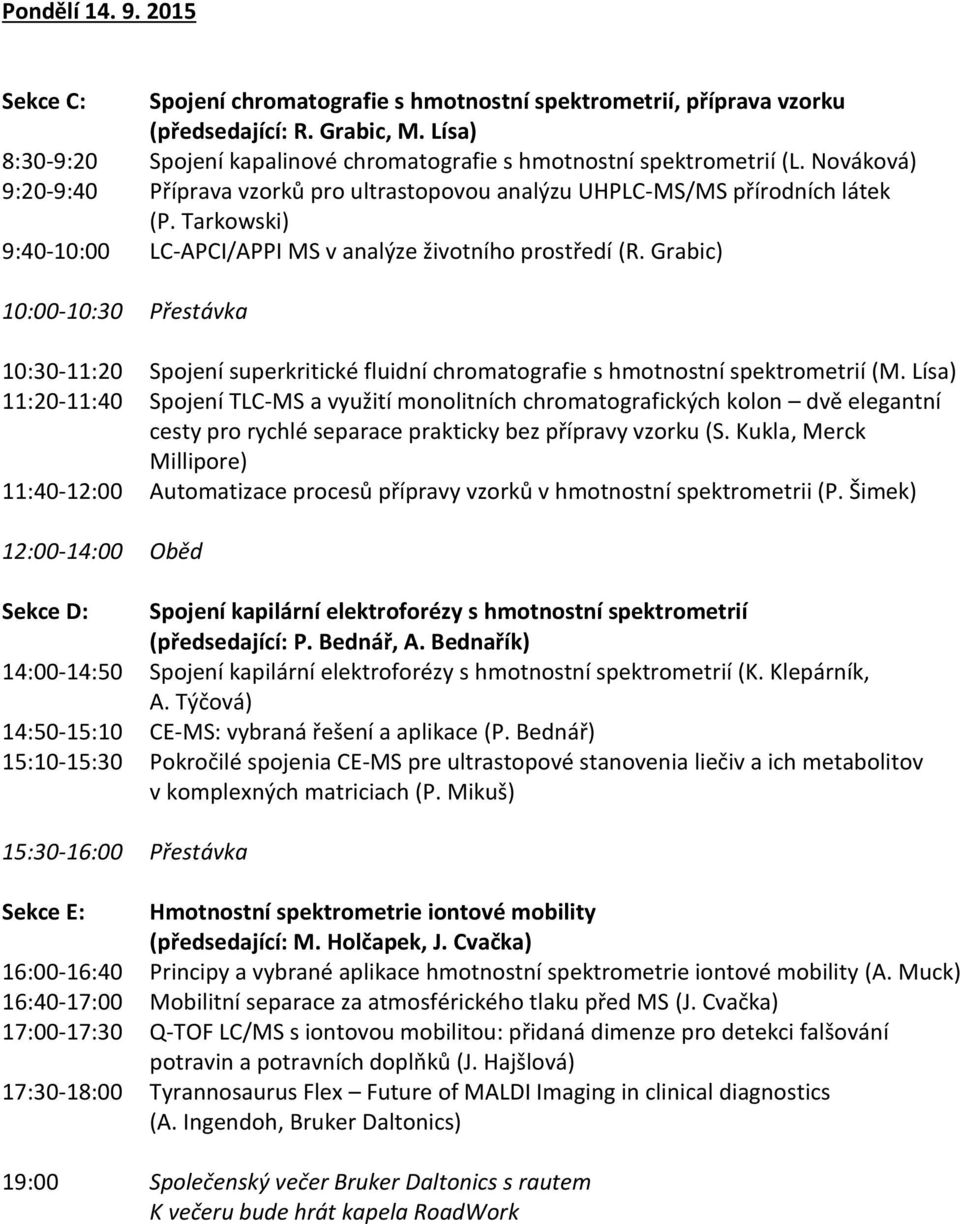 Tarkowski) 9:40-10:00 LC-APCI/APPI MS v analýze životního prostředí (R. Grabic) 10:30-11:20 Spojení superkritické fluidní chromatografie s hmotnostní spektrometrií (M.