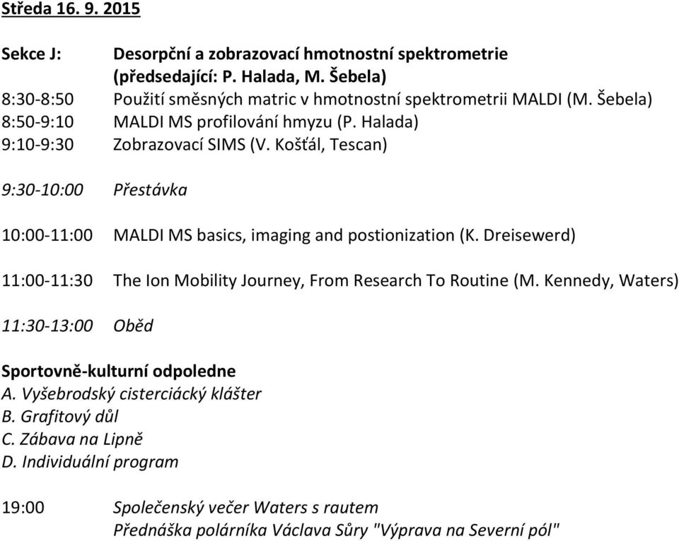 Košťál, Tescan) 9:30-10:00 Přestávka 10:00-11:00 MALDI MS basics, imaging and postionization (K. Dreisewerd) 11:00-11:30 The Ion Mobility Journey, From Research To Routine (M.