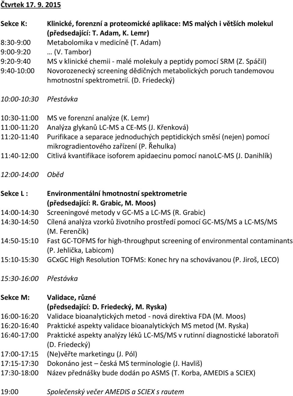 Friedecký) 10:30-11:00 MS ve forenzní analýze (K. Lemr) 11:00-11:20 Analýza glykanů LC-MS a CE-MS (J.