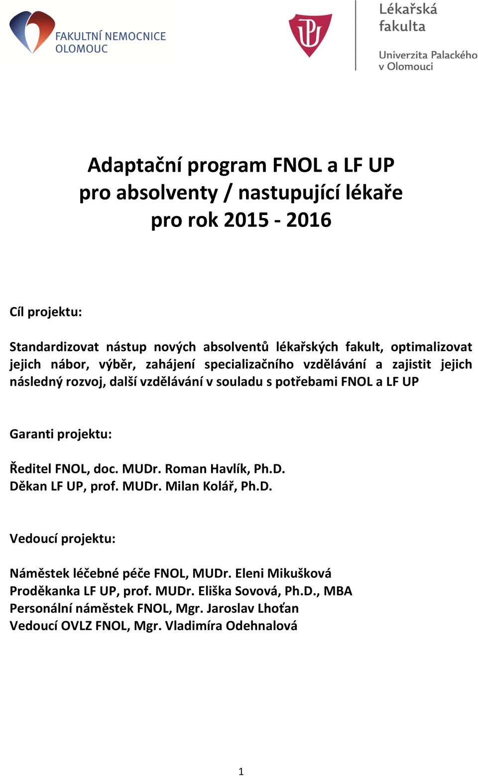 Garanti projektu: Ředitel FNOL, doc. MUDr. Roman Havlík, Ph.D. Děkan LF UP, prof. MUDr. Milan Kolář, Ph.D. Vedoucí projektu: Náměstek léčebné péče FNOL, MUDr.