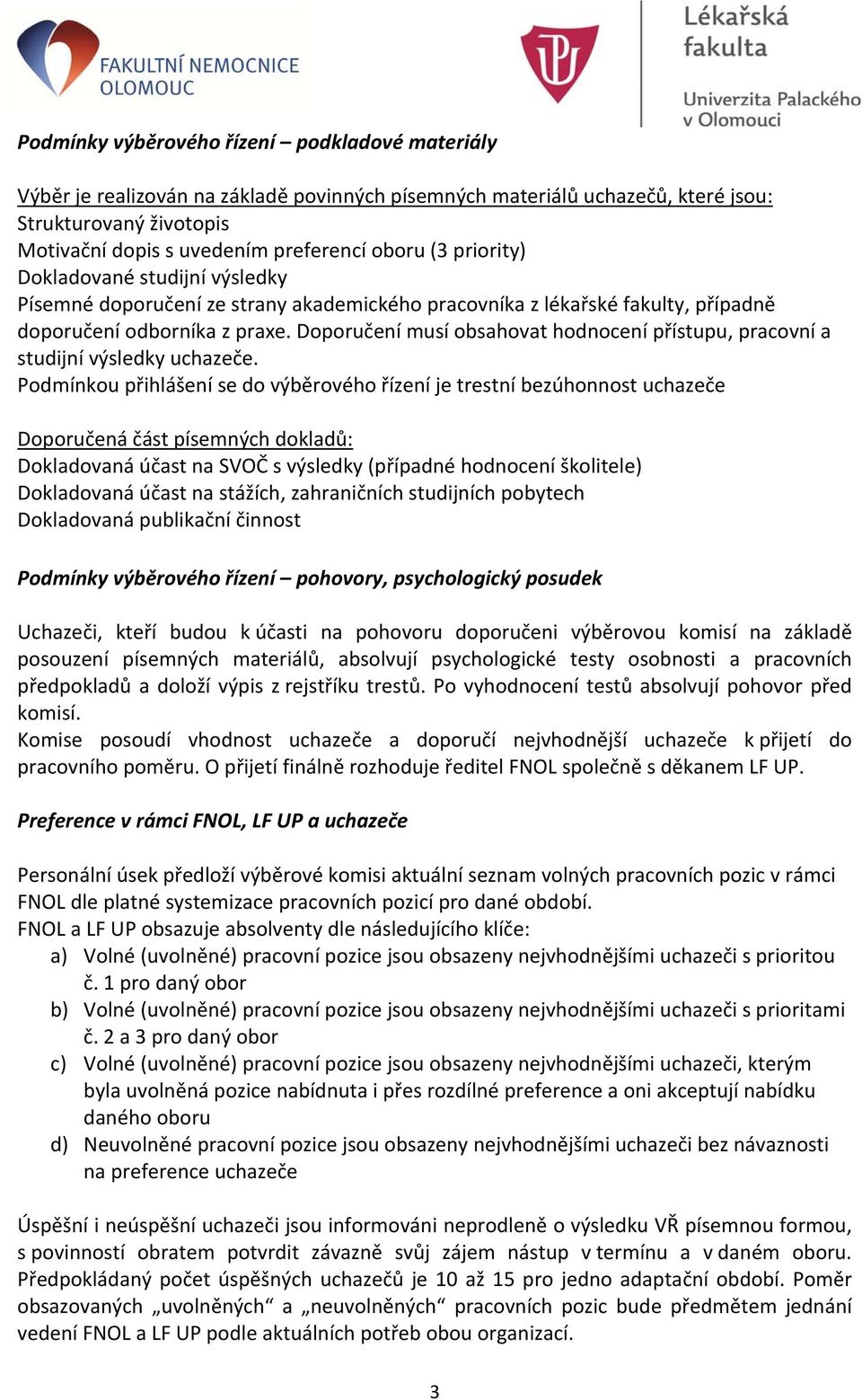 Doporučení musí obsahovat hodnocení přístupu, pracovní a studijní výsledky uchazeče.