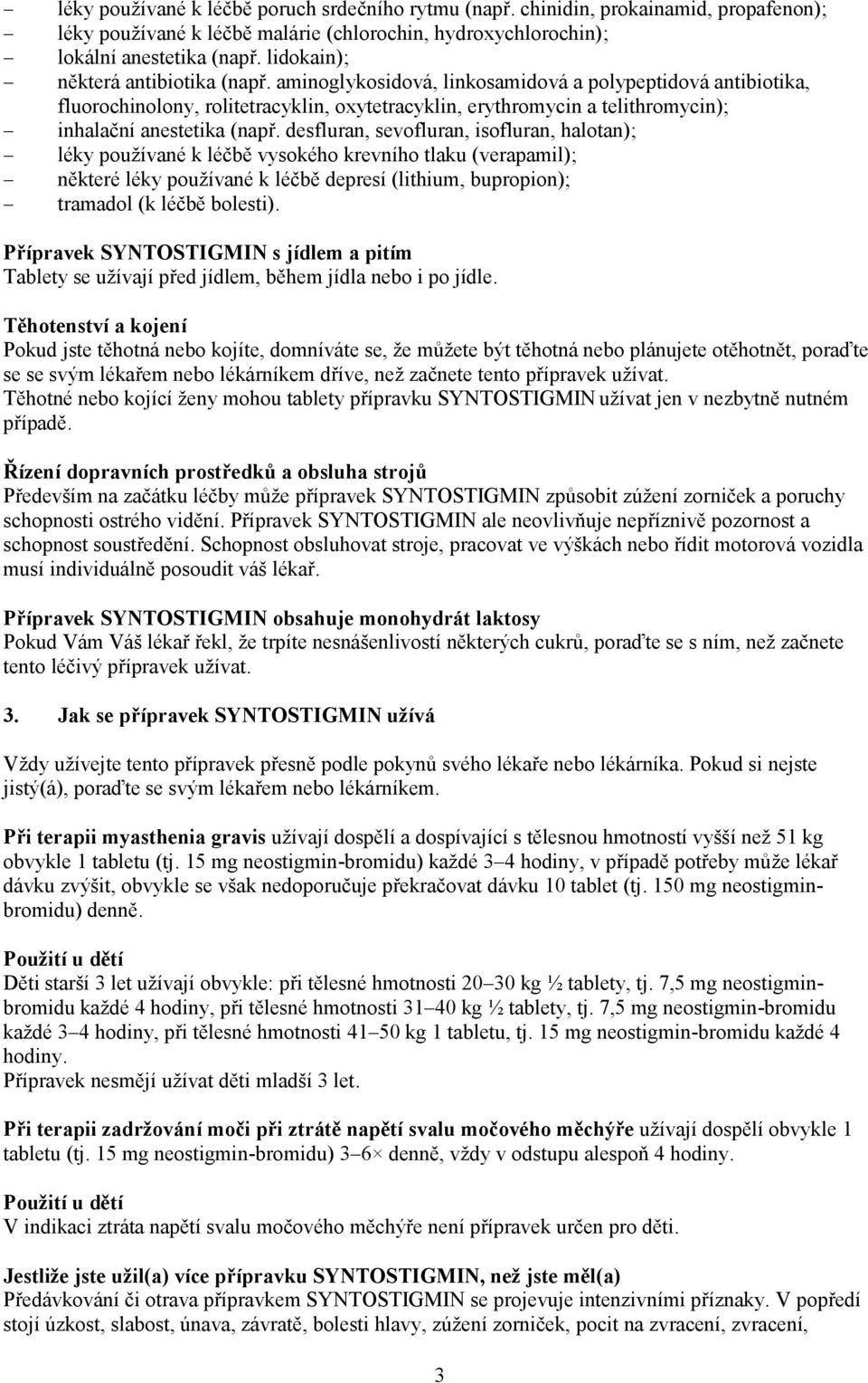 aminoglykosidová, linkosamidová a polypeptidová antibiotika, fluorochinolony, rolitetracyklin, oxytetracyklin, erythromycin a telithromycin); inhalační anestetika (např.