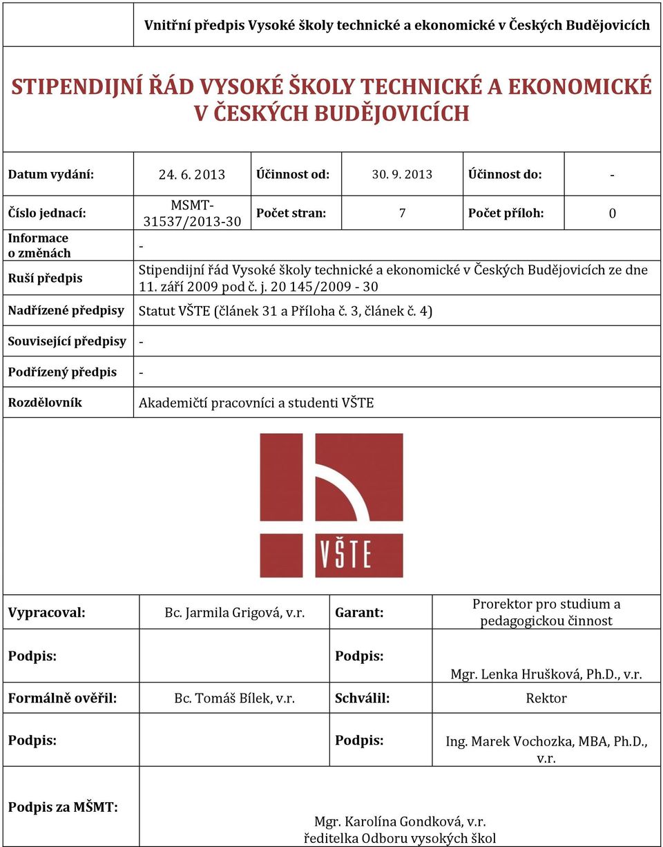 dne 11. září 2009 pod č. j. 20 145/2009-30 Nadřízené předpisy Statut VŠTE (článek 31 a Příloha č. 3, článek č.