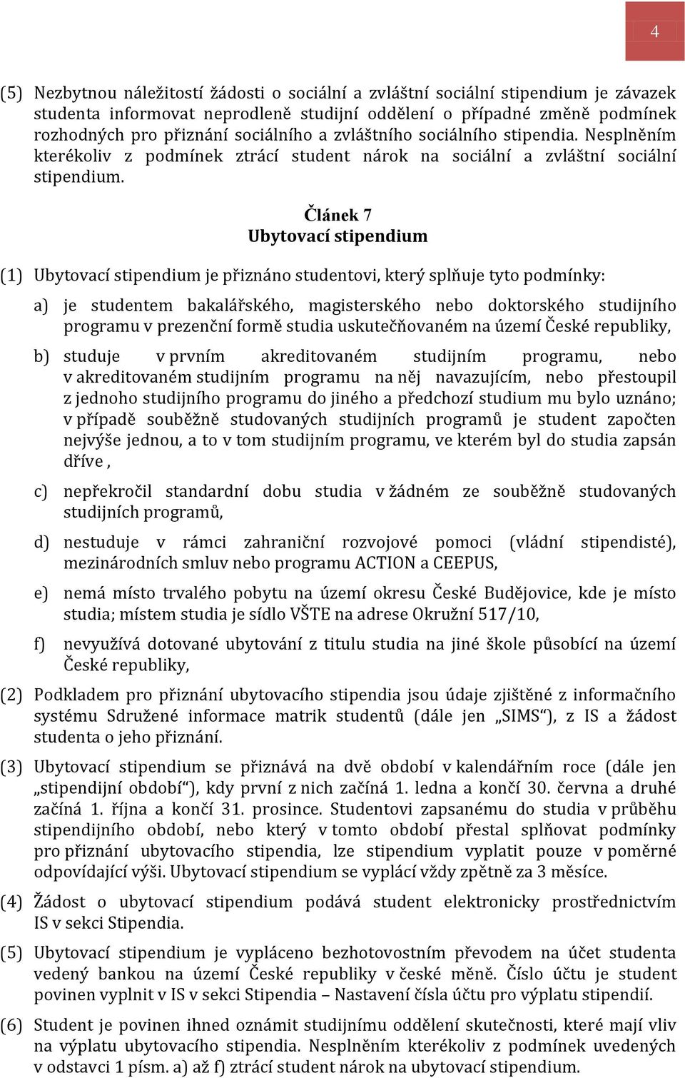 Článek 7 Ubytovací stipendium (1) Ubytovací stipendium je přiznáno studentovi, který splňuje tyto podmínky: a) je studentem bakalářského, magisterského nebo doktorského studijního programu v