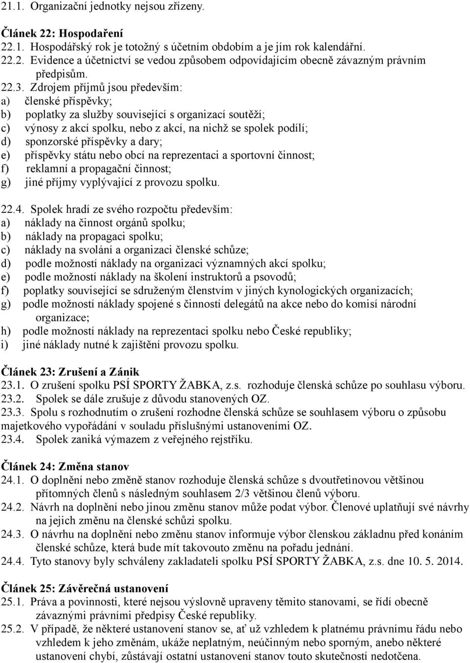 příspěvky a dary; e) příspěvky státu nebo obcí na reprezentaci a sportovní činnost; f) reklamní a propagační činnost; g) jiné příjmy vyplývající z provozu spolku. 22.4.