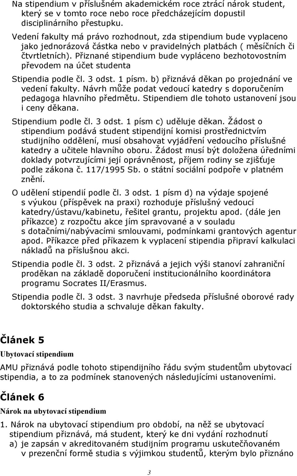 Přiznané stipendium bude vypláceno bezhotovostním převodem na účet studenta Stipendia podle čl. 3 odst. 1 písm. b) přiznává děkan po projednání ve vedení fakulty.