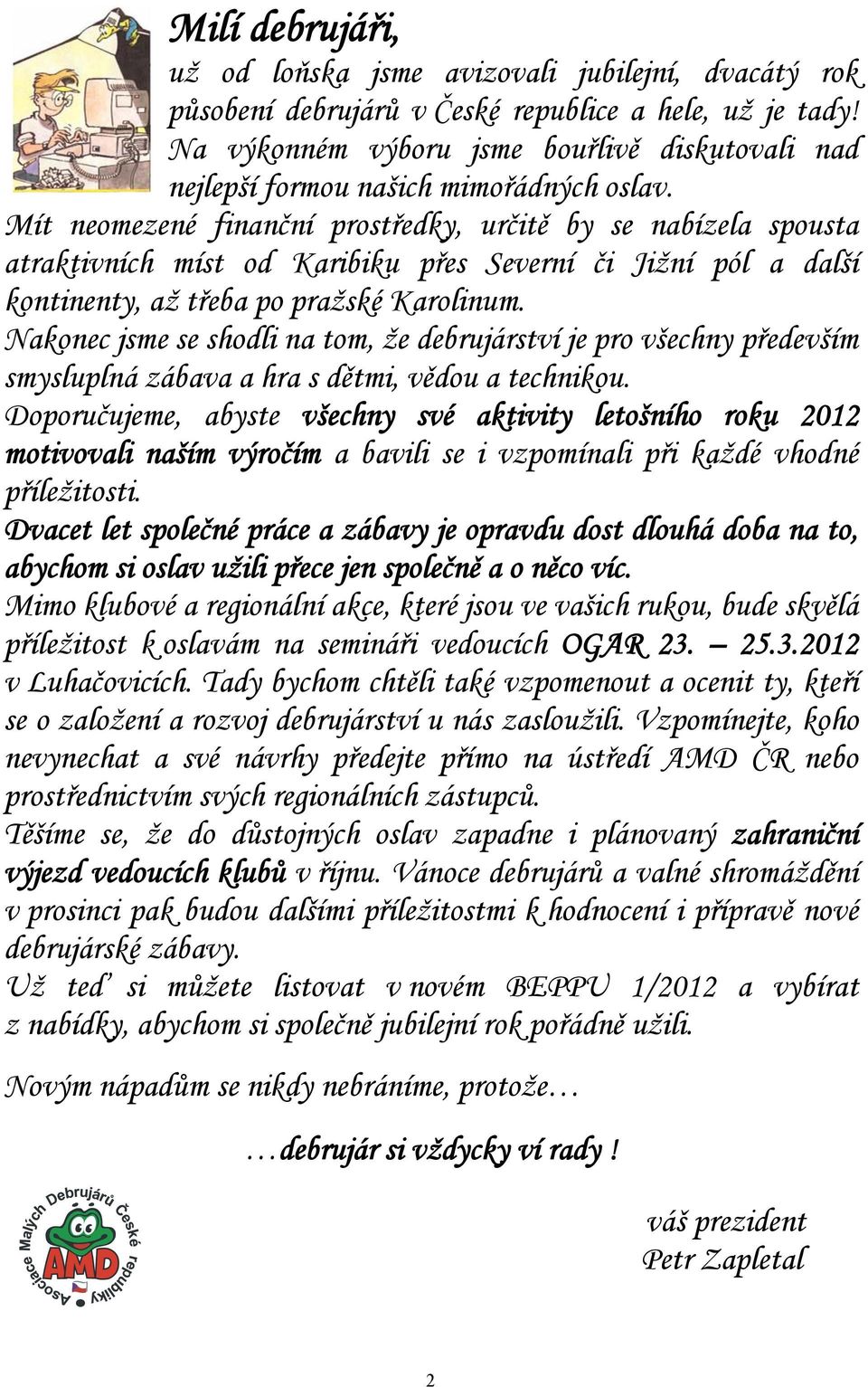 Mít neomezené finanční prostředky, určitě by se nabízela spousta atraktivních míst od Karibiku přes Severní či Jižní pól a další kontinenty, až třeba po pražské Karolinum.