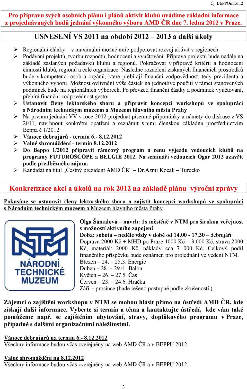 Příprava projektů bude nadále na základě zaslaných požadavků klubů a regionů. Pokračovat v přípravě kritérií a hodnocení činnosti klubů, regionů a celé organizace.