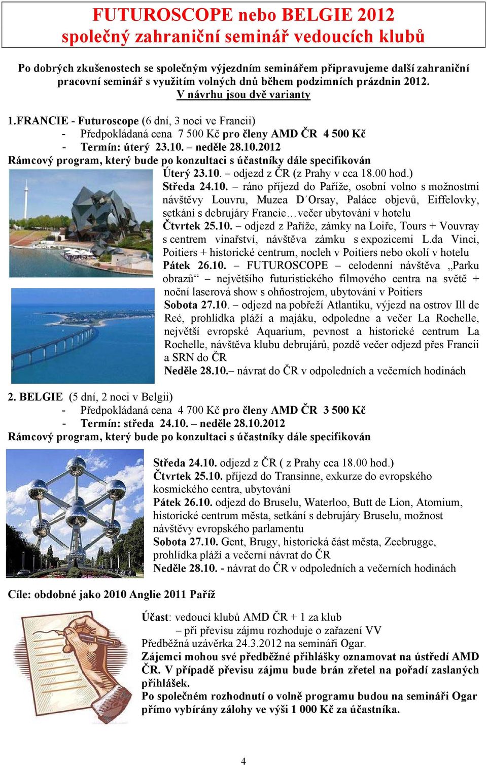 10.2012 Rámcový program, který bude po konzultaci s účastníky dále specifikován Úterý 23.10. odjezd z ČR (z Prahy v cca 18.00 hod.) Středa 24.10. ráno příjezd do Paříže, osobní volno s možnostmi návštěvy Louvru, Muzea D Orsay, Paláce objevů, Eiffelovky, setkání s debrujáry Francie večer ubytování v hotelu Čtvrtek 25.