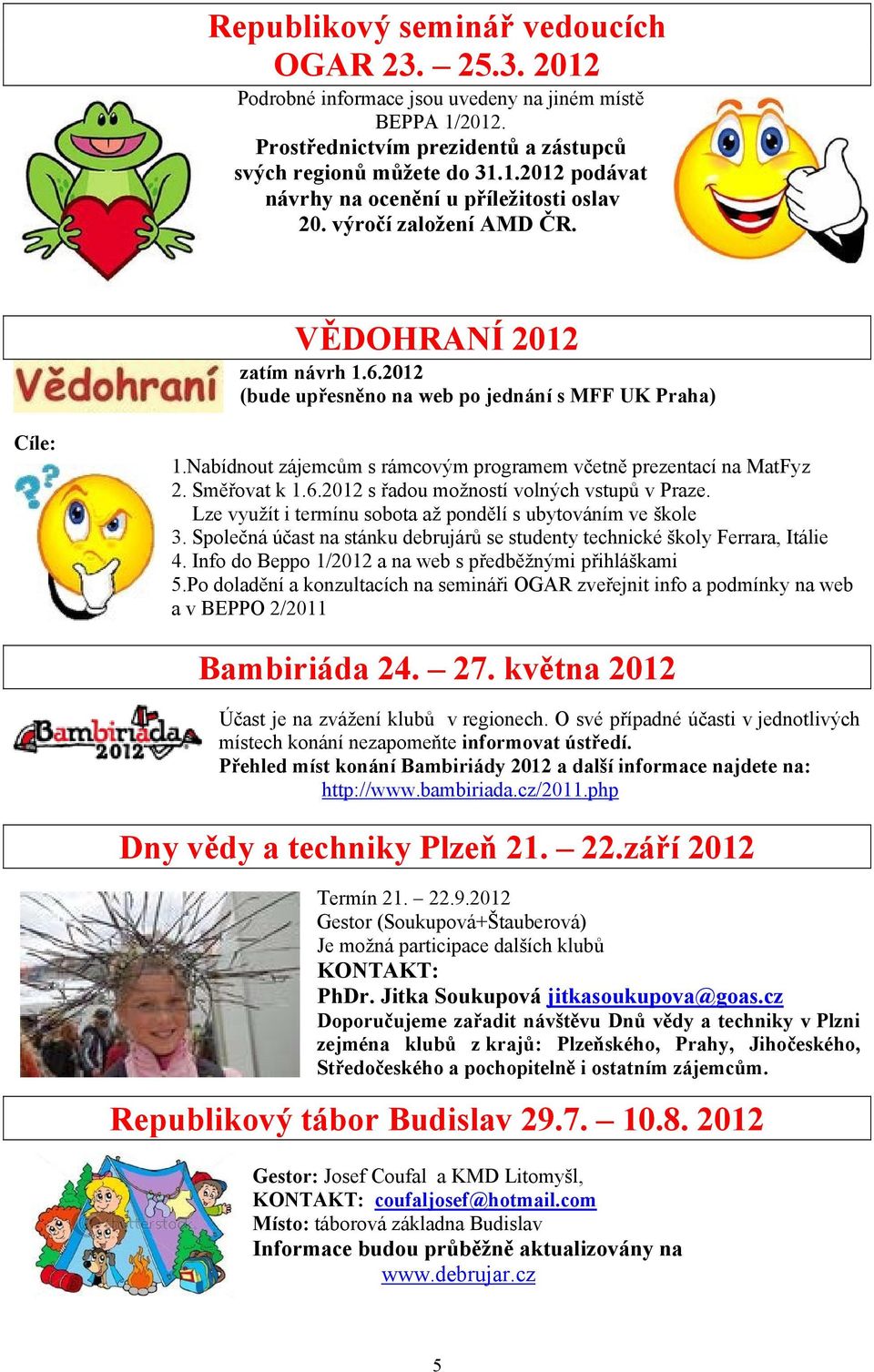 Směřovat k 1.6.2012 s řadou možností volných vstupů v Praze. Lze využít i termínu sobota až pondělí s ubytováním ve škole 3.