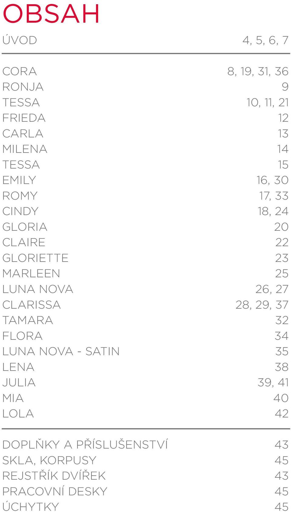 Nova 26, 27 CLARISSA 28, 29, 37 Tamara 32 FLORA 34 LUNA NOVA - SATIN 35 LENA 38 Julia 39, 41 MIA