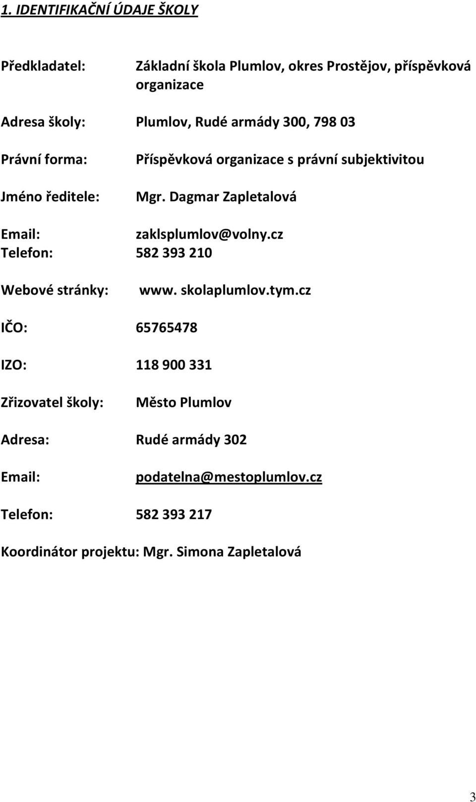 Dagmar Zapletalová Email: zaklsplumlov@volny.cz Telefon: 582 393 210 Webové stránky: www. skolaplumlov.tym.