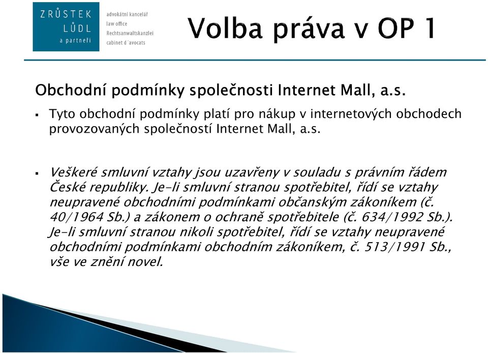 Je-li smluvní stranou spotřebitel, řídí se vztahy neupravené obchodními podmínkami občanským zákoníkem (č. 40/1964 Sb.) a zákonem o ochraně spotřebitele (č.