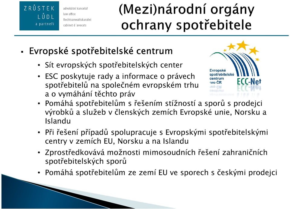 Evropské unie, Norsku a Islandu Při řešení případů spolupracuje s Evropskými spotřebitelskými centry v zemích EU, Norsku a na Islandu