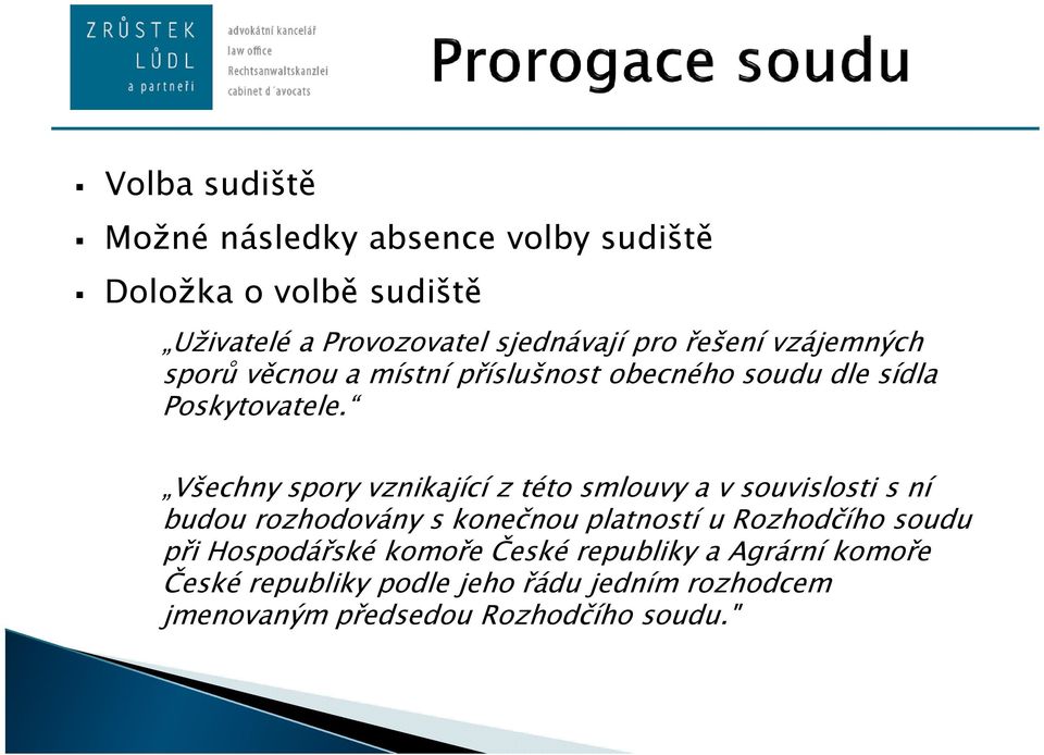 Všechny spory vznikající z této smlouvy a v souvislosti s ní budou rozhodovány s konečnou platností u Rozhodčího