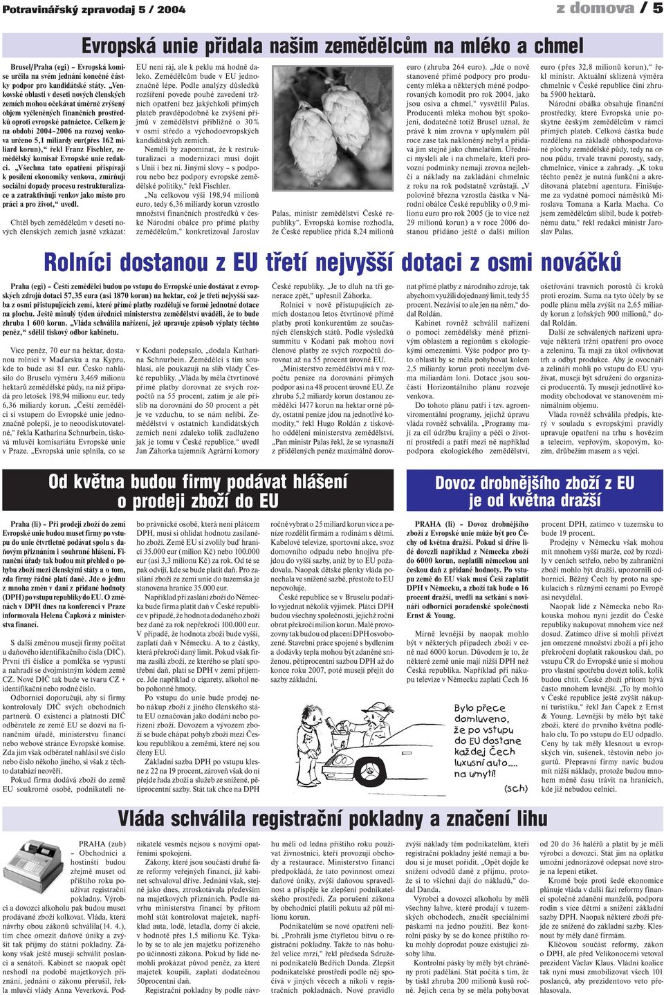 Celkem je na období 2004 2006 na rozvoj venkova určeno 5,1 miliardy eur(přes 162 miliard korun), řekl Franz Fischler, zemědělský komisař Evropské unie redakci.