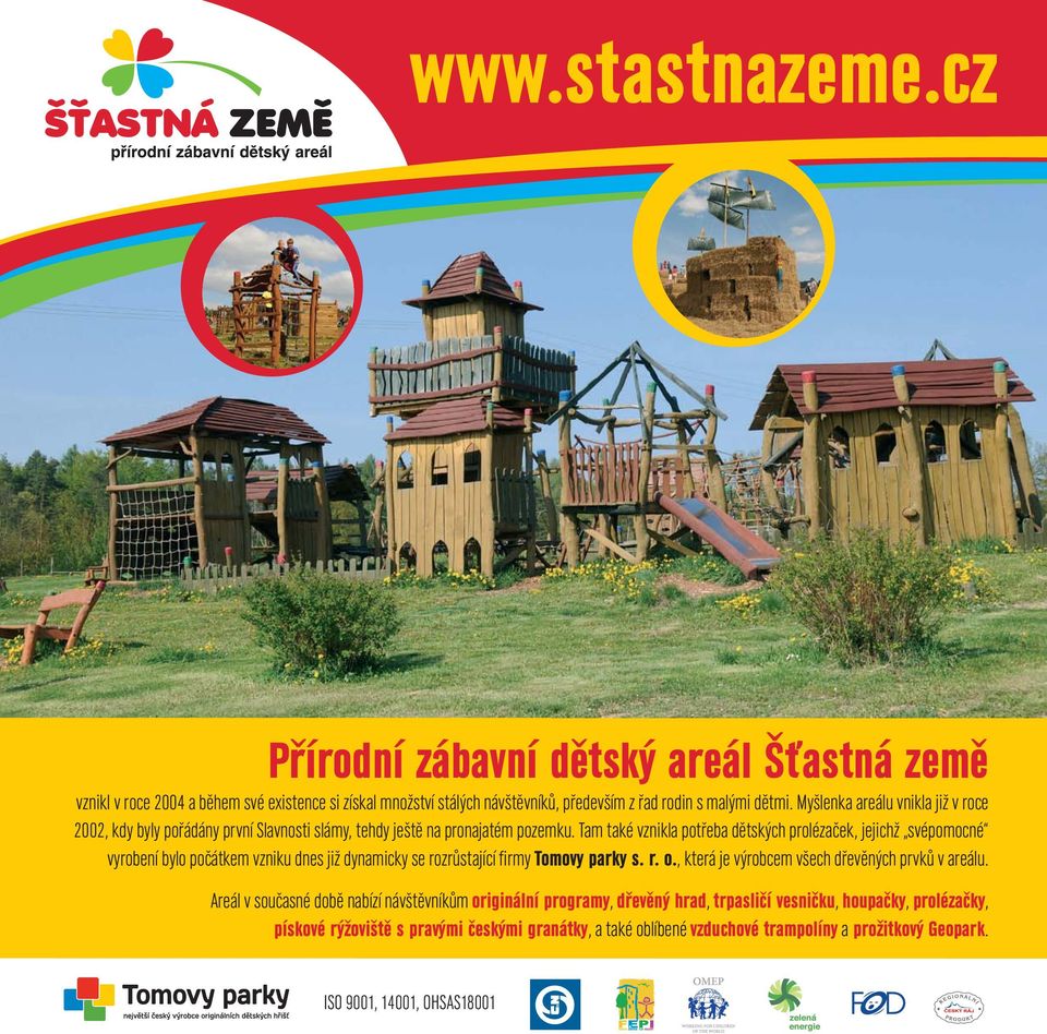 Tam také vznikla potřeba dětských prolézaček, jejichž svépomocné vyrobení bylo počátkem vzniku dnes již dynamicky se rozrůstající firmy Tomovy parky s. r. o.
