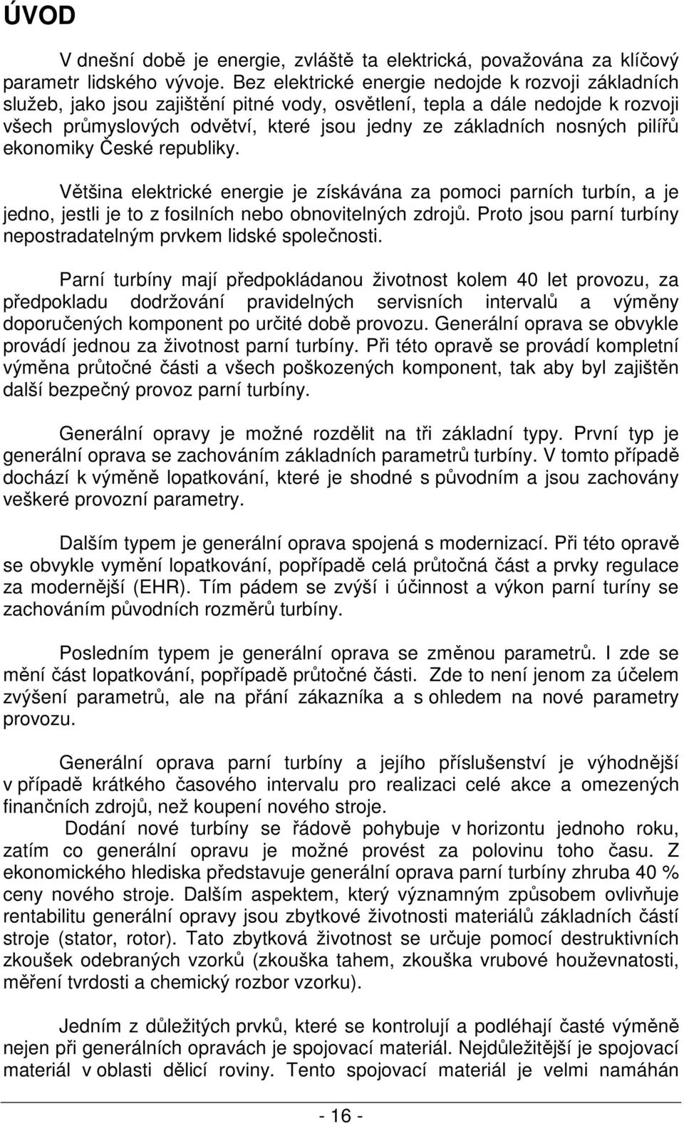 nosných pilířů ekonomiky České republiky. Většina elektrické energie je získávána za pomoci parních turbín, a je jedno, jestli je to z fosilních nebo obnovitelných zdrojů.