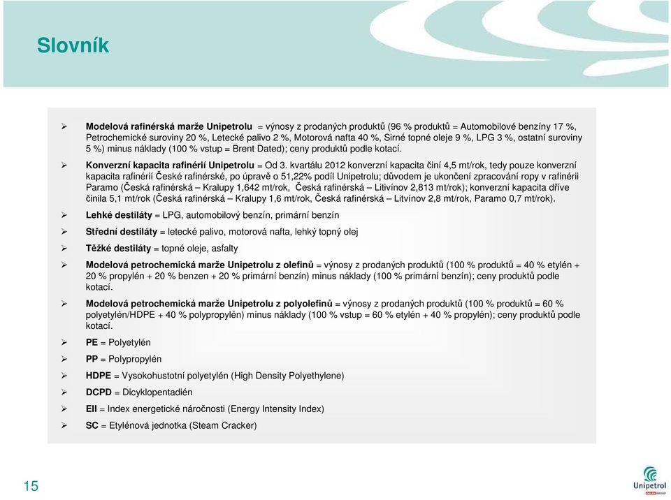 kvartálu konverzní kapacita činí 4,5 mt/rok, tedy pouze konverzní kapacita rafinériíčeské rafinérské, po úpravě o 51,22% podíl Unipetrolu; důvodem je ukončení zpracování ropy v rafinérii Paramo