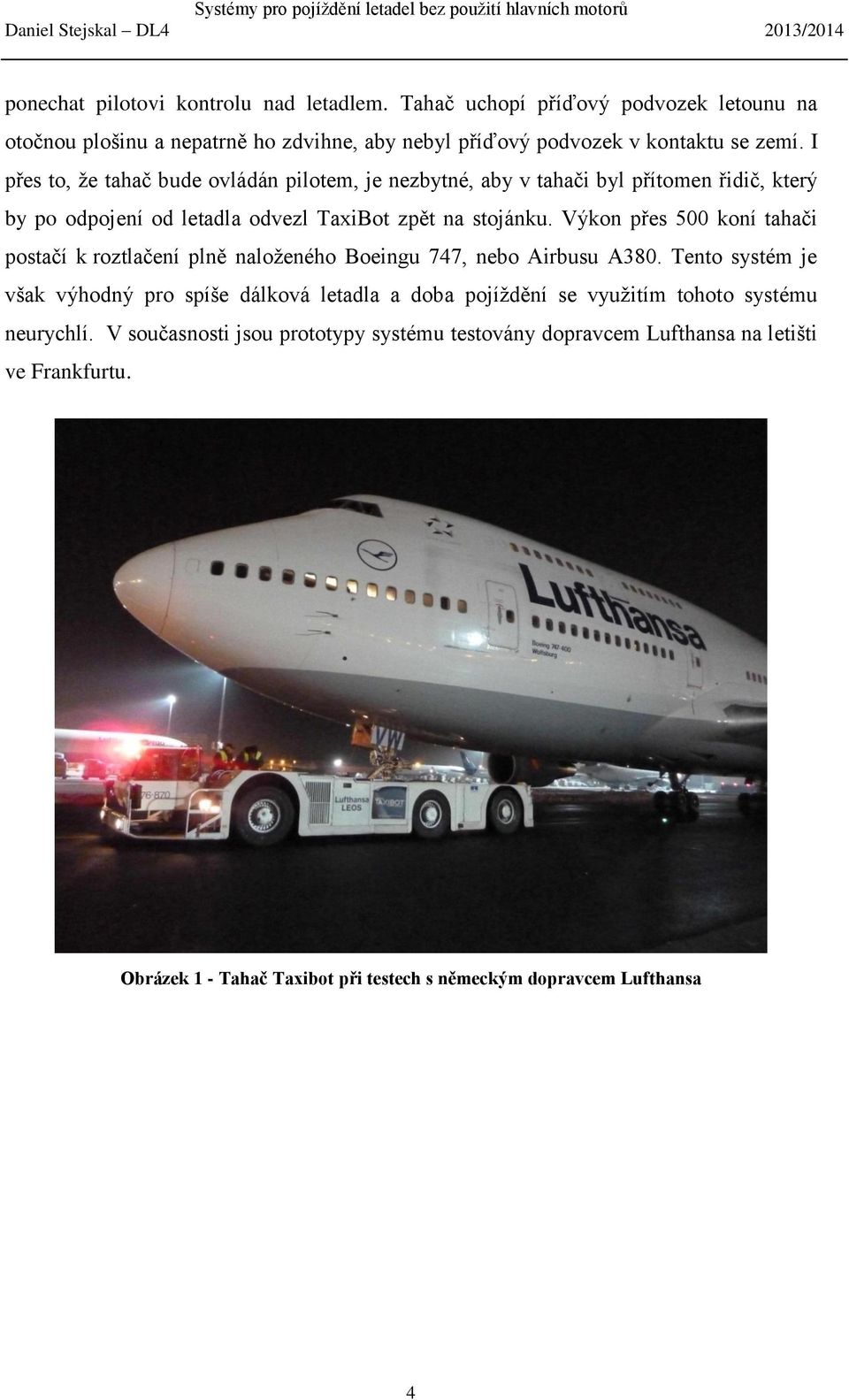 Výkon přes 500 koní tahači postačí k roztlačení plně naloženého Boeingu 747, nebo Airbusu A380.