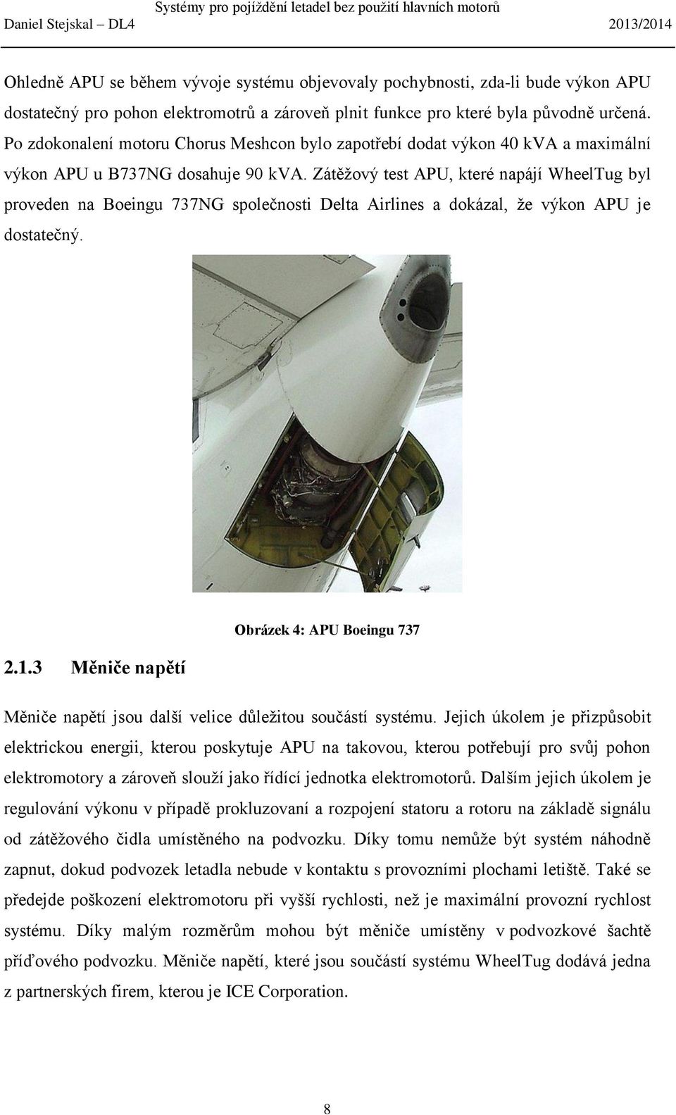 Zátěžový test APU, které napájí WheelTug byl proveden na Boeingu 737NG společnosti Delta Airlines a dokázal, že výkon APU je dostatečný. Obrázek 4: APU Boeingu 737 2.1.