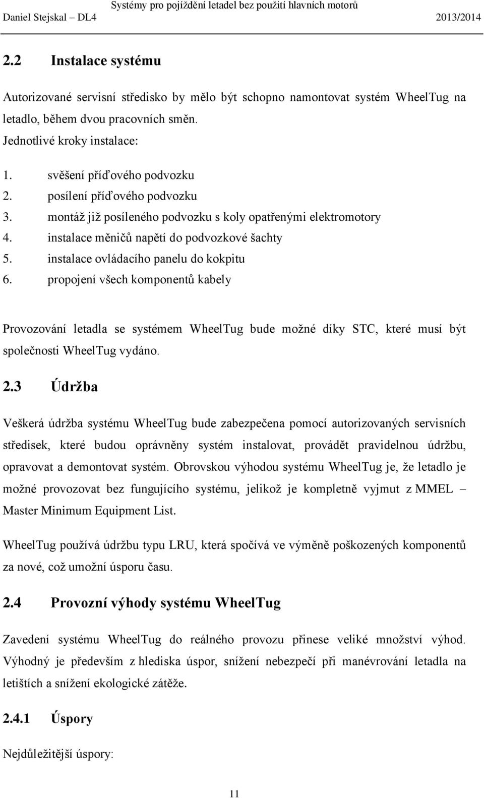 instalace ovládacího panelu do kokpitu 6. propojení všech komponentů kabely Provozování letadla se systémem WheelTug bude možné díky STC, které musí být společnosti WheelTug vydáno. 2.