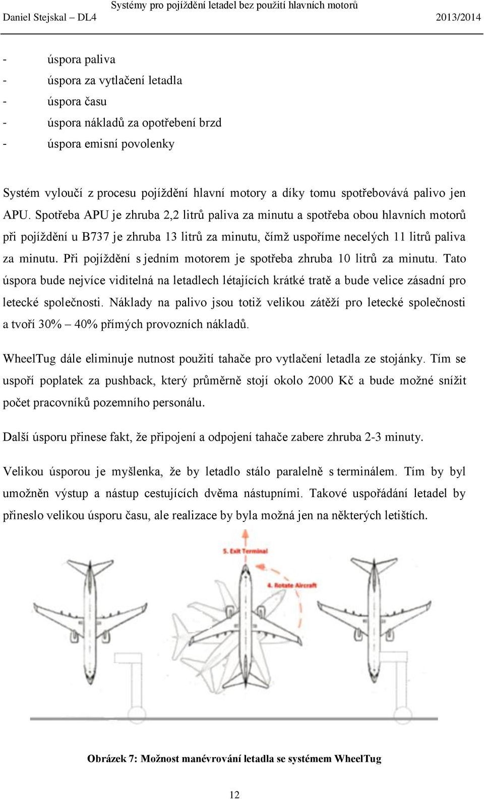 Při pojíždění s jedním motorem je spotřeba zhruba 10 litrů za minutu. Tato úspora bude nejvíce viditelná na letadlech létajících krátké tratě a bude velice zásadní pro letecké společnosti.