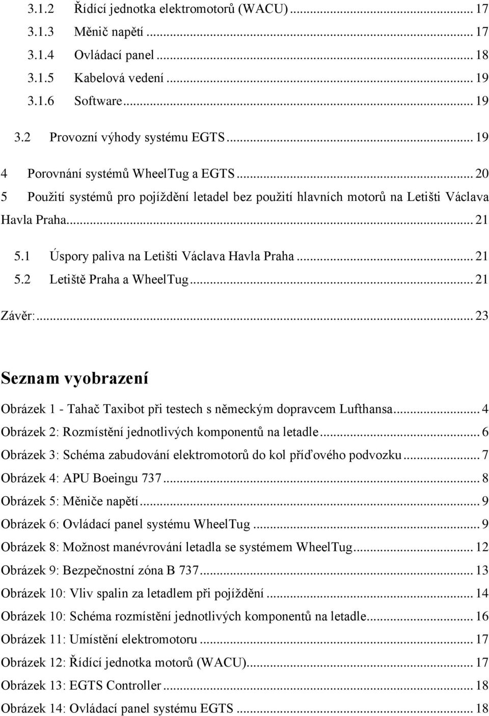 1 Úspory paliva na Letišti Václava Havla Praha... 21 5.2 Letiště Praha a WheelTug... 21 Závěr:... 23 Seznam vyobrazení Obrázek 1 - Tahač Taxibot při testech s německým dopravcem Lufthansa.