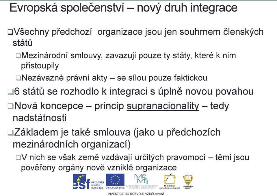 integraci s úplně novou povahou Nová koncepce princip supranacionality tedy nadstátnosti Základem je také smlouva (jako u