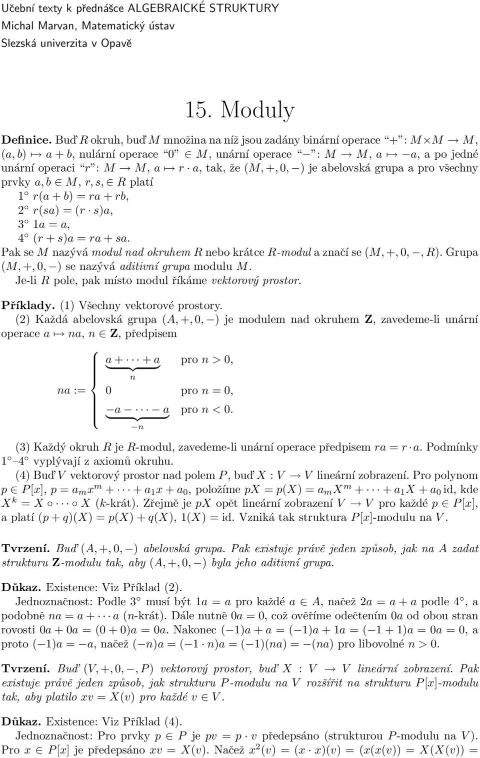 abelovská grupa a pro všechny prvky a, b M, r, s, R platí 1 r(a + b) = ra + rb, 2 r(sa) = (r s)a, 3 1a = a, 4 (r + s)a = ra + sa.