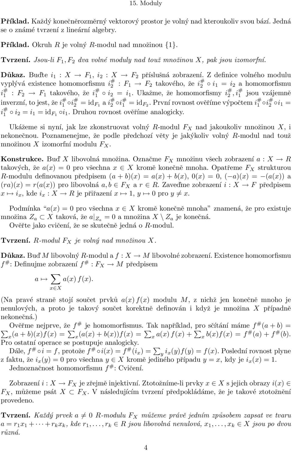 Z definice volného modulu vyplývá existence homomorfismu i # 2 : F 1 F 2 takového, že i # 2 i 1 = i 2 a homomorfismu i # 1 : F 2 F 1 takového, že i # 1 i 2 = i 1.