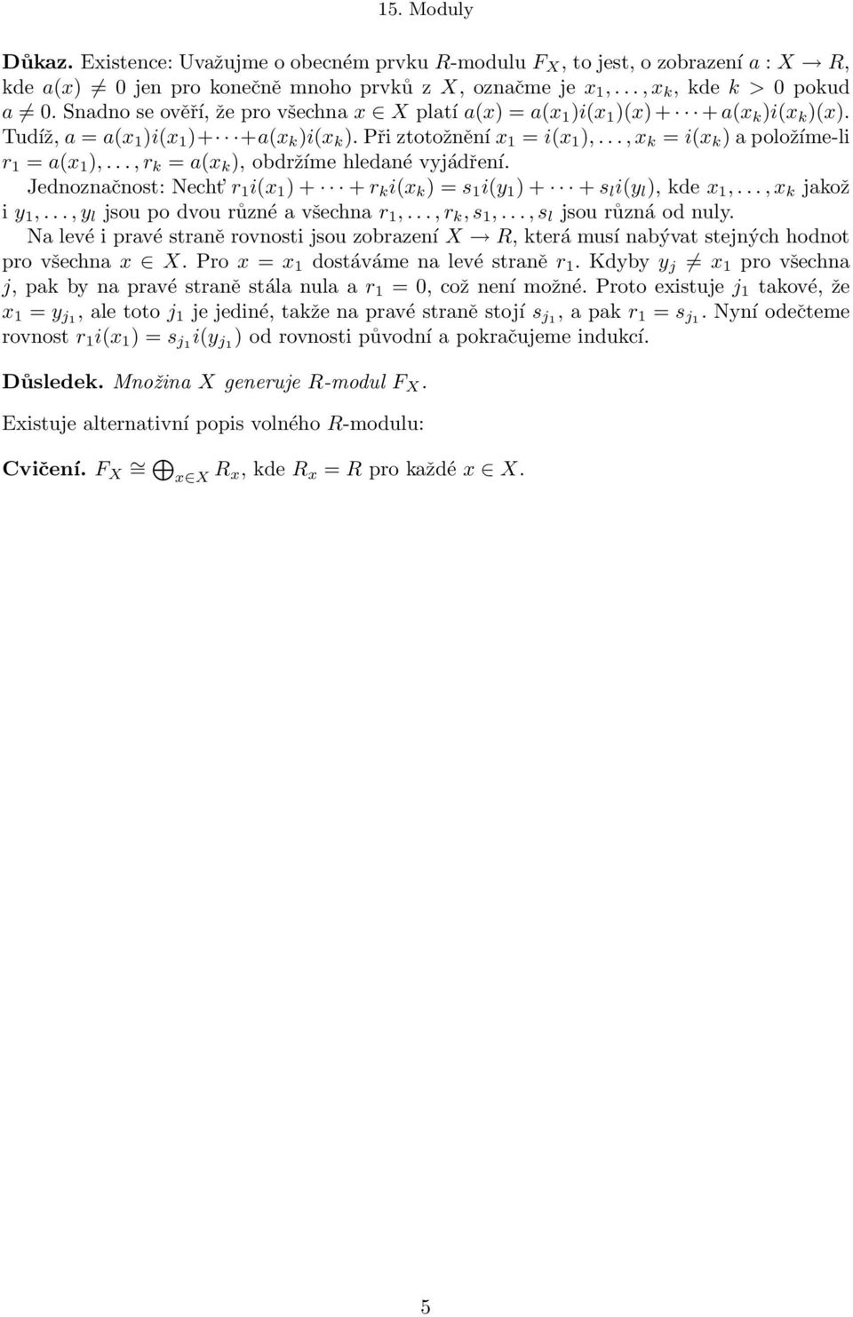 .., x k = i(x k ) a položíme-li r 1 = a(x 1 ),..., r k = a(x k ), obdržíme hledané vyjádření. Jednoznačnost: Necht r 1 i(x 1 ) + + r k i(x k ) = s 1 i(y 1 ) + + s l i(y l ), kde x 1,.