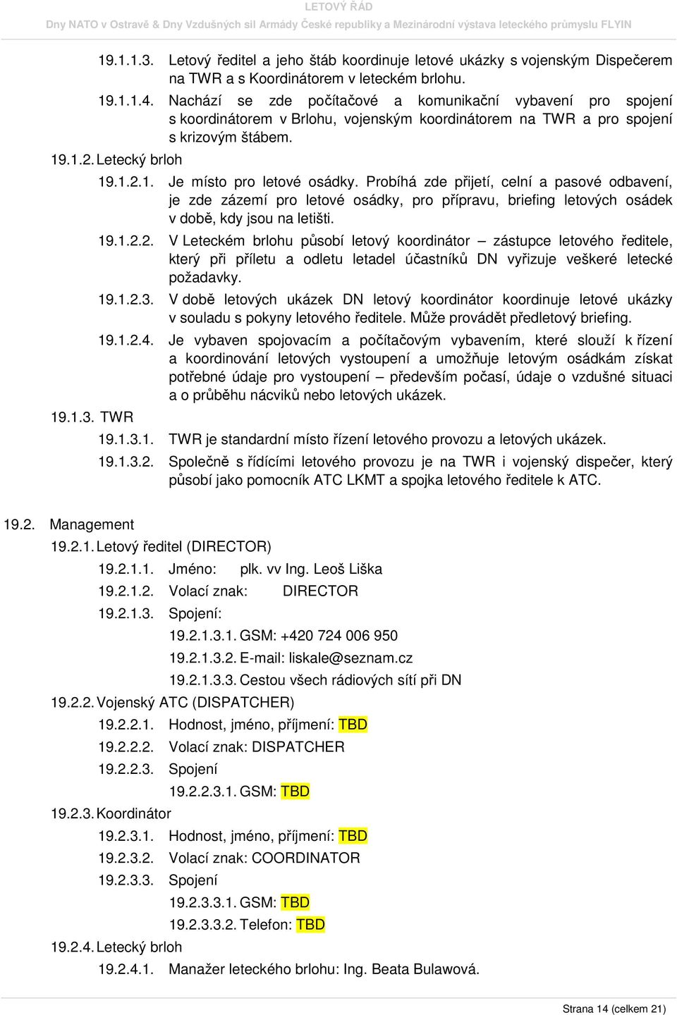 Probíhá zde přijetí, celní a pasové odbavení, je zde zázemí pro letové osádky, pro přípravu, briefing letových osádek v době, kdy jsou na letišti. 19.1.2.