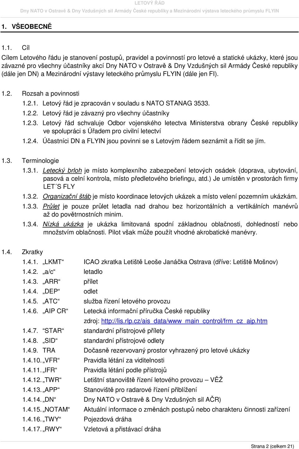 2.3. Letový řád schvaluje Odbor vojenského letectva Ministerstva obrany České republiky ve spolupráci s Úřadem pro civilní letectví 1.2.4.