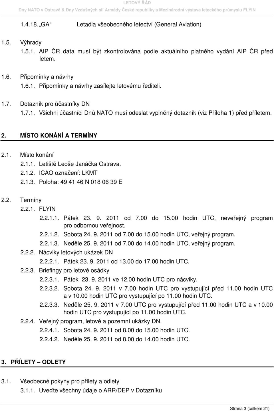 2.1.2. ICAO označení: LKMT 2.1.3. Poloha: 49 41 46 N 018 06 39 E 2.2. Termíny 2.2.1. FLYIN 2.2.1.1. Pátek 23. 9. 2011 od 7.00 do 15.00 hodin UTC, neveřejný program pro odbornou veřejnost. 2.2.1.2. Sobota 24.