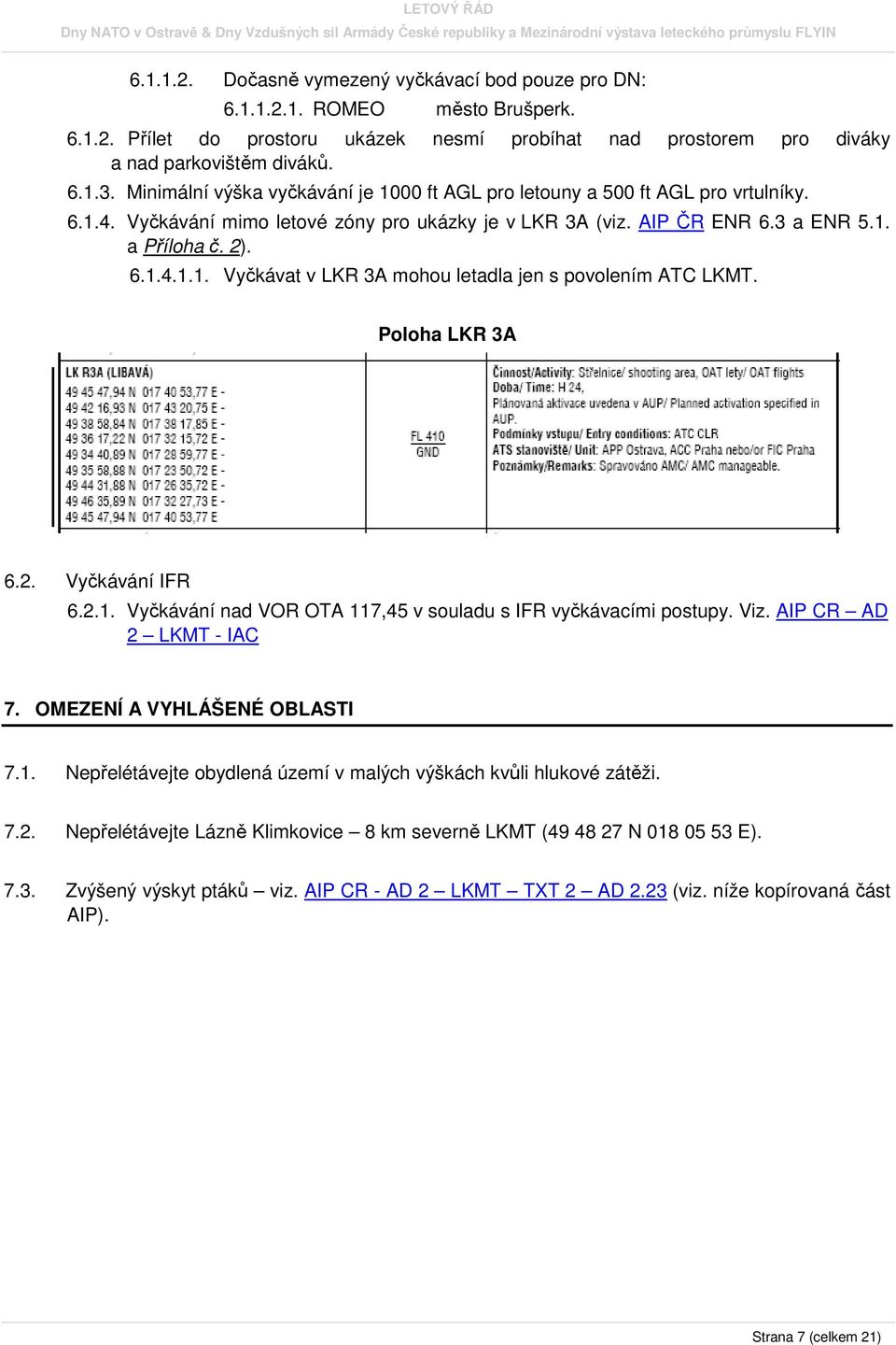 Poloha LKR 3A 6.2. Vyčkávání IFR 6.2.1. Vyčkávání nad VOR OTA 117,45 v souladu s IFR vyčkávacími postupy. Viz. AIP CR AD 2 LKMT - IAC 7. OMEZENÍ A VYHLÁŠENÉ OBLASTI 7.1. Nepřelétávejte obydlená území v malých výškách kvůli hlukové zátěži.