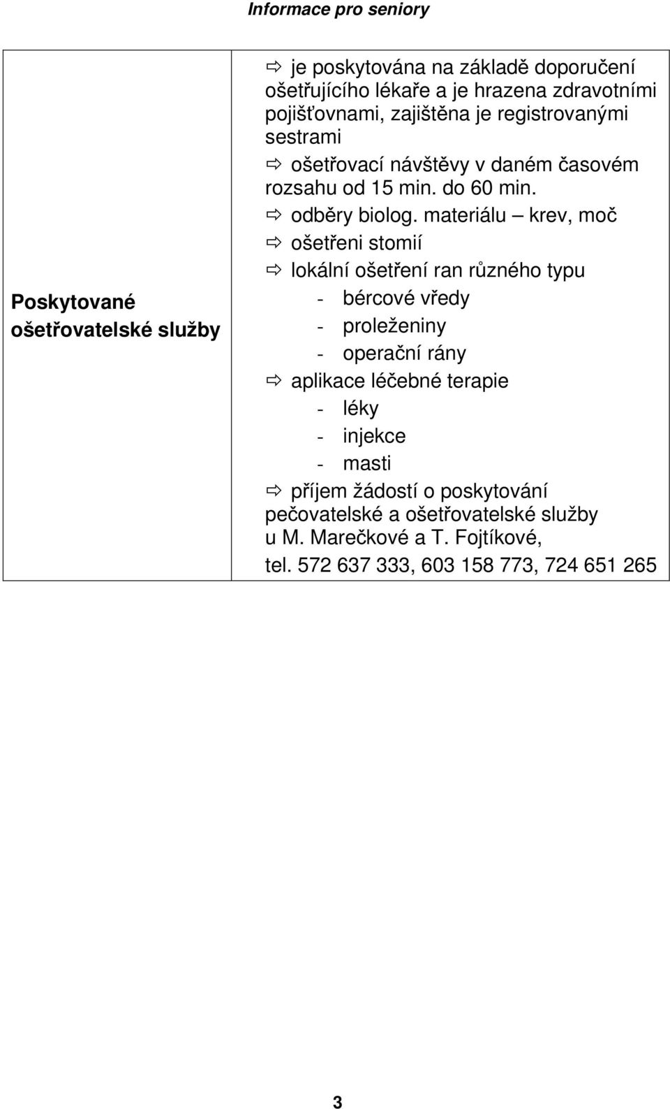 materiálu krev, moč ošetřeni stomií lokální ošetření ran různého typu - bércové vředy - proleženiny - operační rány aplikace léčebné terapie -