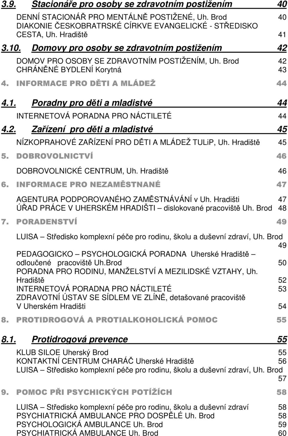 Poradny pro děti a mladistvé 44 INTERNETOVÁ PORADNA PRO NÁCTILETÉ 44 4.2. Zařízení pro děti a mladistvé 45 NÍZKOPRAHOVÉ ZAŘÍZENÍ PRO DĚTI A MLÁDEŽ TULiP, Uh. Hradiště 45 5.